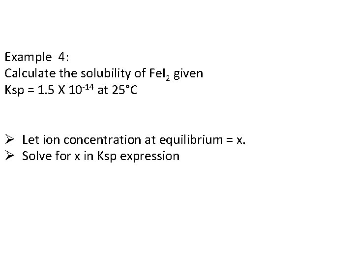 Example 4: Calculate the solubility of Fe. I 2 given Ksp = 1. 5