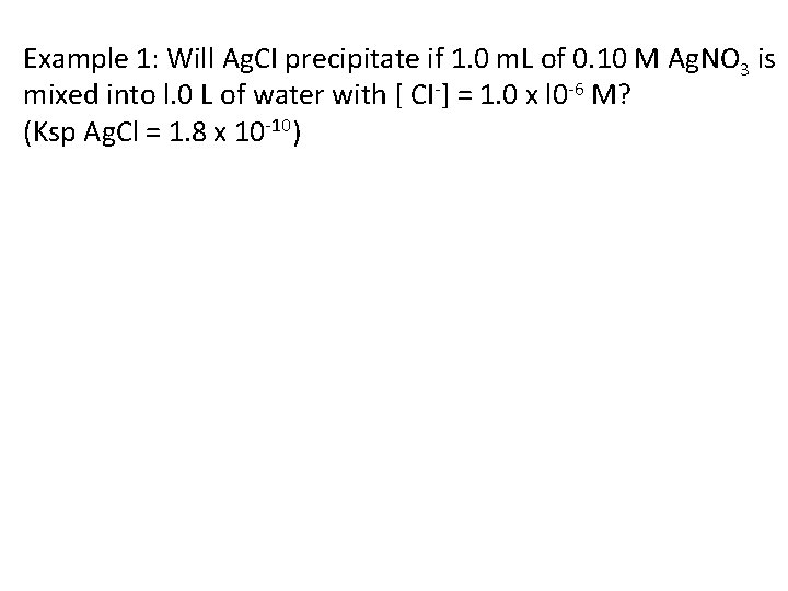 Example 1: Will Ag. CI precipitate if 1. 0 m. L of 0. 10