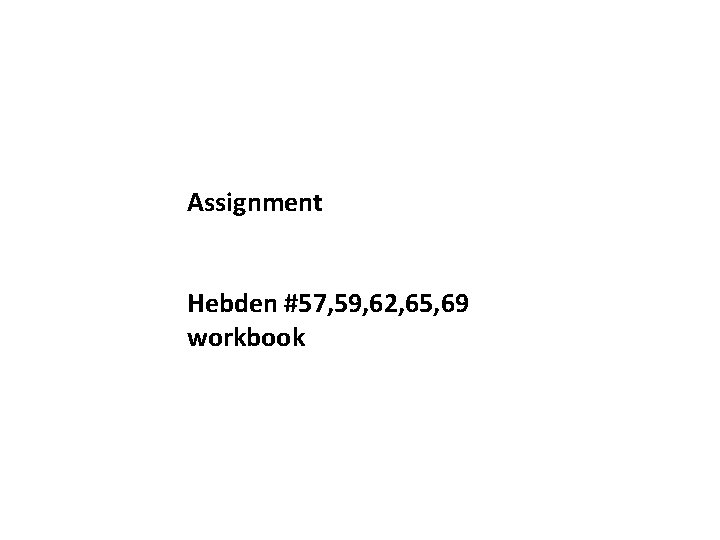 Assignment Hebden #57, 59, 62, 65, 69 workbook 