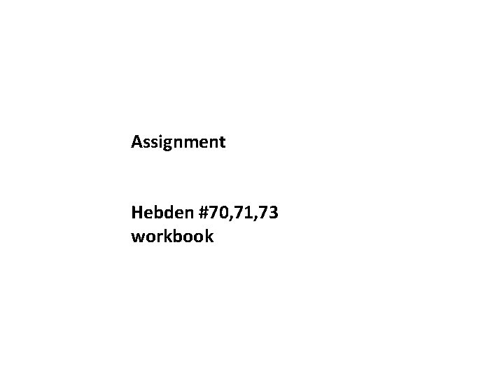 Assignment Hebden #70, 71, 73 workbook 