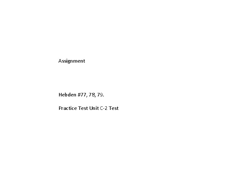 Assignment Hebden #77, 78, 79. Practice Test Unit C-2 Test 