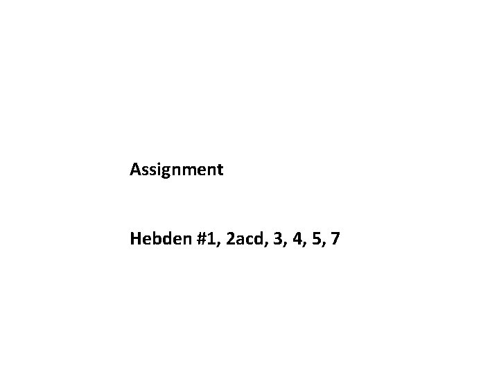 Assignment Hebden #1, 2 acd, 3, 4, 5, 7 