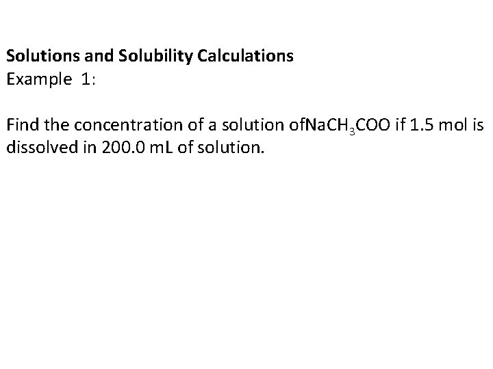Solutions and Solubility Calculations Example 1: Find the concentration of a solution of. Na.