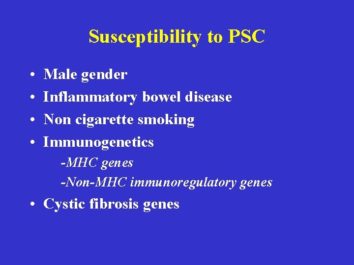 Susceptibility to PSC • • Male gender Inflammatory bowel disease Non cigarette smoking Immunogenetics Susceptibility to PSC • • Male gender Inflammatory bowel disease Non cigarette smoking Immunogenetics
