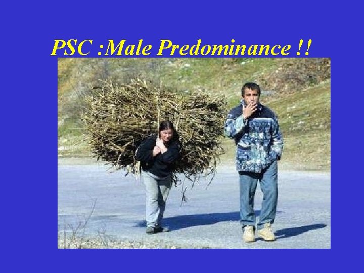 PSC : Male Predominance !! PSC : Male Predominance !!