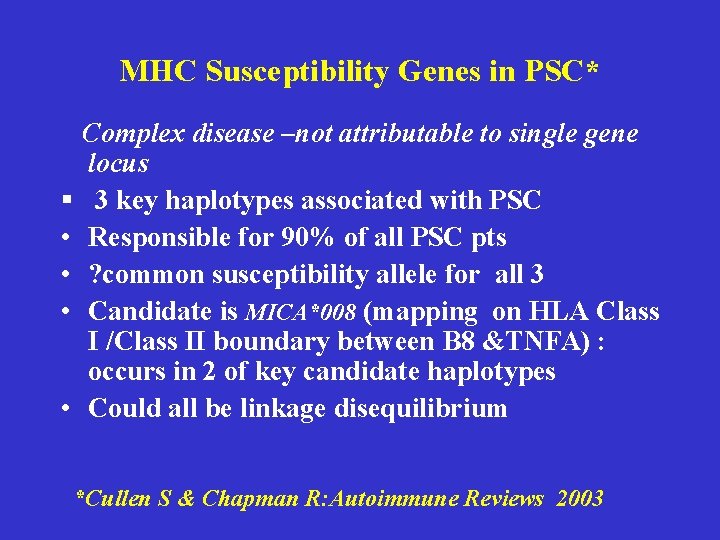 MHC Susceptibility Genes in PSC* Complex disease –not attributable to single gene locus § MHC Susceptibility Genes in PSC* Complex disease –not attributable to single gene locus §