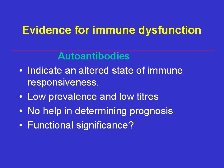 Evidence for immune dysfunction • • Autoantibodies Indicate an altered state of immune responsiveness. Evidence for immune dysfunction • • Autoantibodies Indicate an altered state of immune responsiveness.