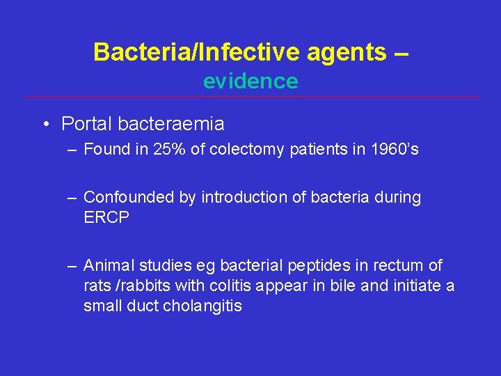 Bacteria/Infective agents – evidence • Portal bacteraemia – Found in 25% of colectomy patients Bacteria/Infective agents – evidence • Portal bacteraemia – Found in 25% of colectomy patients