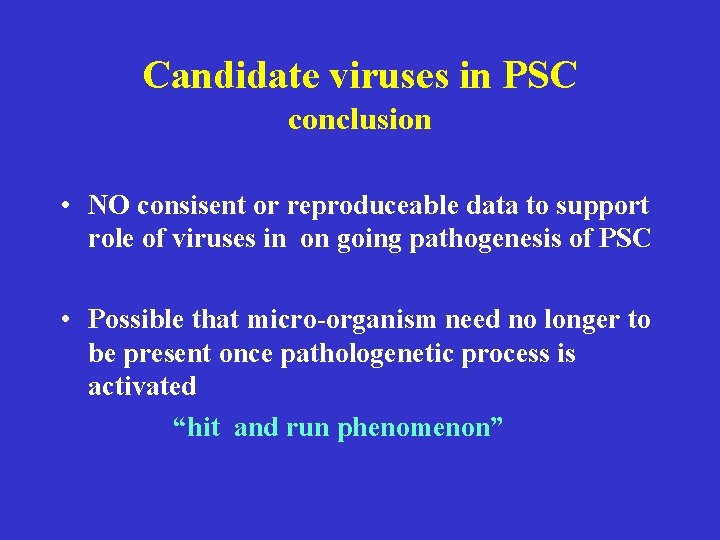 Candidate viruses in PSC conclusion • NO consisent or reproduceable data to support role Candidate viruses in PSC conclusion • NO consisent or reproduceable data to support role