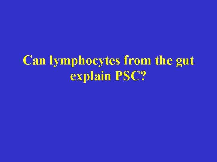 Can lymphocytes from the gut explain PSC? Can lymphocytes from the gut explain PSC?