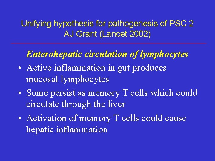 Unifying hypothesis for pathogenesis of PSC 2 AJ Grant (Lancet 2002) Enterohepatic circulation of Unifying hypothesis for pathogenesis of PSC 2 AJ Grant (Lancet 2002) Enterohepatic circulation of