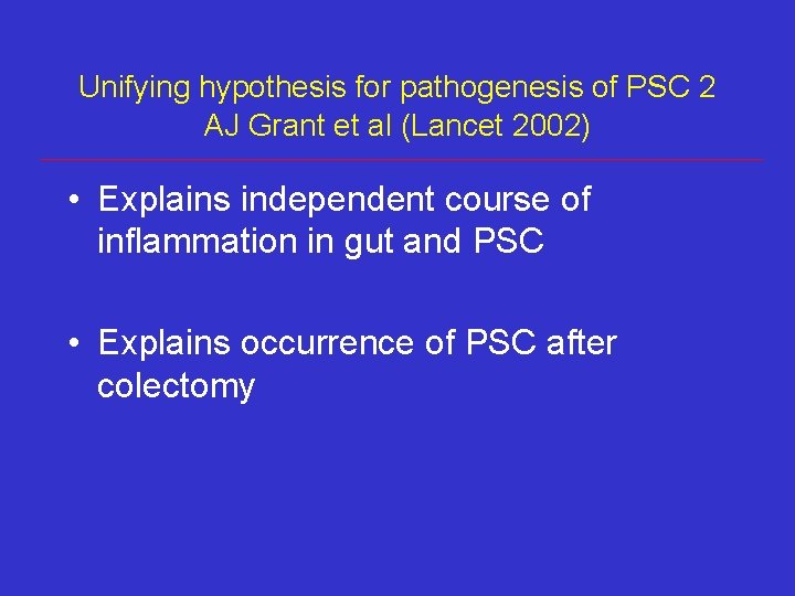 Unifying hypothesis for pathogenesis of PSC 2 AJ Grant et al (Lancet 2002) • Unifying hypothesis for pathogenesis of PSC 2 AJ Grant et al (Lancet 2002) •
