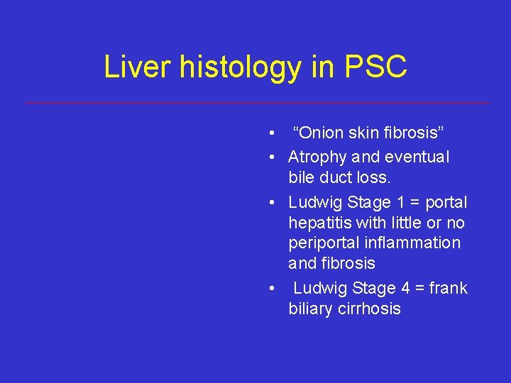 Liver histology in PSC • “Onion skin fibrosis” • Atrophy and eventual bile duct Liver histology in PSC • “Onion skin fibrosis” • Atrophy and eventual bile duct