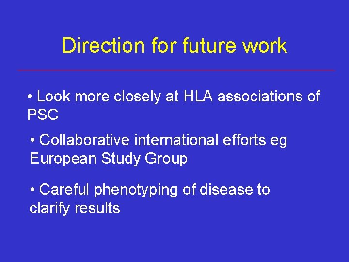 Direction for future work • Look more closely at HLA associations of PSC • Direction for future work • Look more closely at HLA associations of PSC •