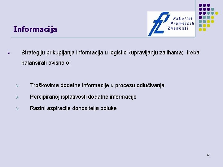 Informacija Strategiju prikupljanja informacija u logistici (upravljanju zalihama) treba Ø balansirati ovisno o: Ø