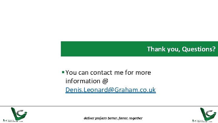Thank you, Questions? § You can contact me for more information @ Denis. Leonard@Graham.