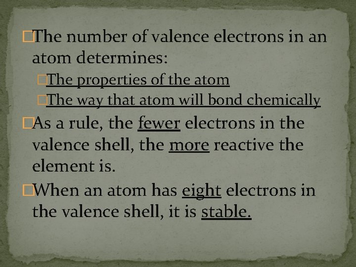 �The number of valence electrons in an atom determines: �The properties of the atom