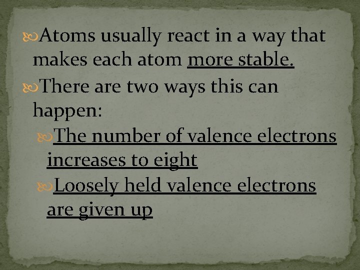  Atoms usually react in a way that makes each atom more stable. There