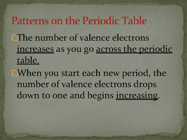 Patterns on the Periodic Table �The number of valence electrons increases as you go