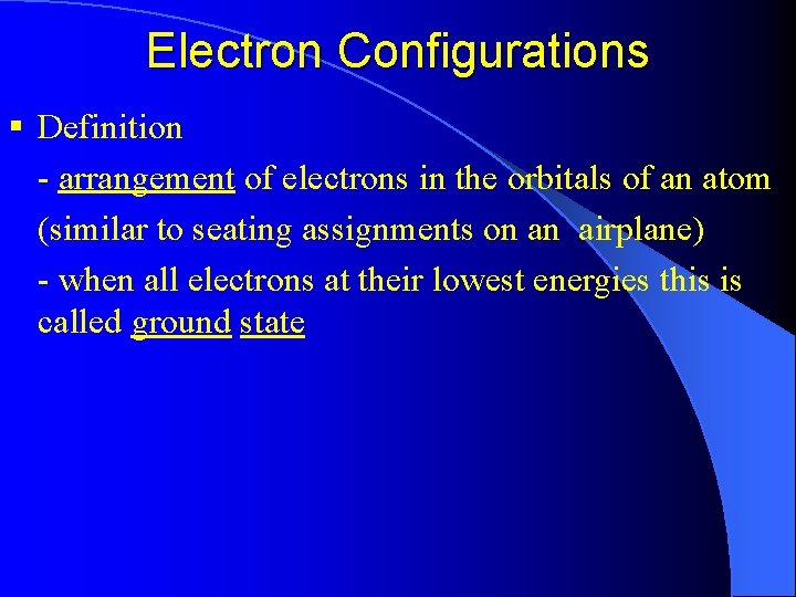 Electron Configurations § Definition - arrangement of electrons in the orbitals of an atom