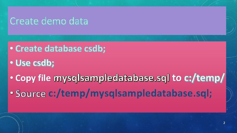 Create demo data • Create database csdb; • Use csdb; • Copy file mysqlsampledatabase.