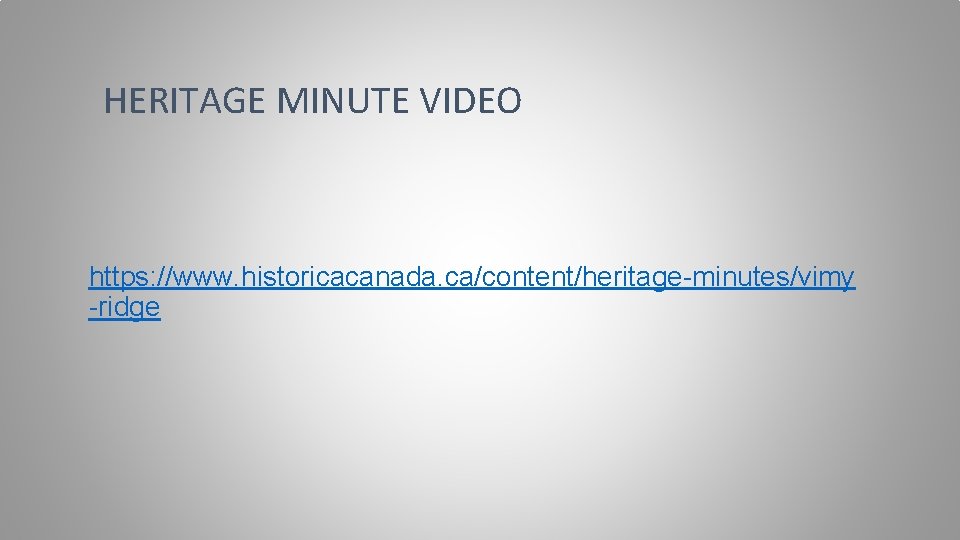 HERITAGE MINUTE VIDEO https: //www. historicacanada. ca/content/heritage-minutes/vimy -ridge 