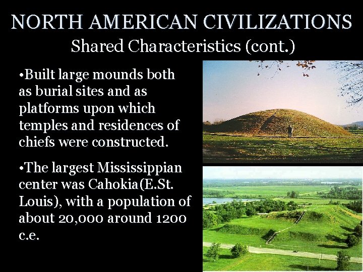 NORTH AMERICAN CIVILIZATIONS Shared Characteristics (cont. ) • Built large mounds both as burial