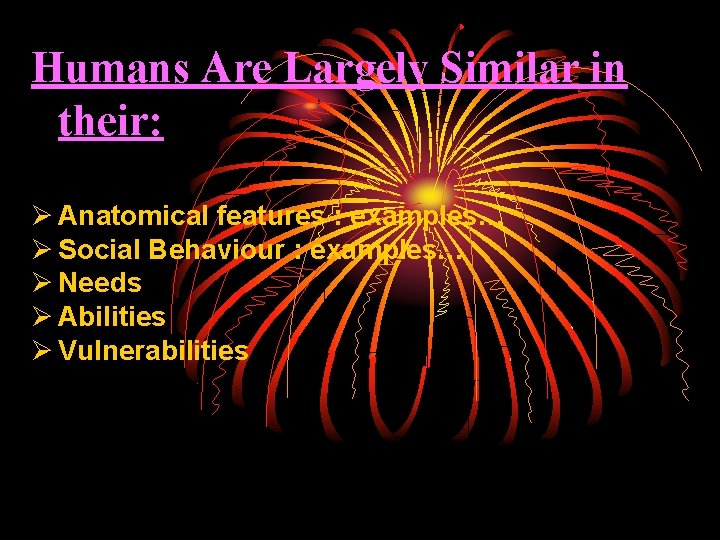 Humans Are Largely Similar in their: Ø Anatomical features : examples… Ø Social Behaviour
