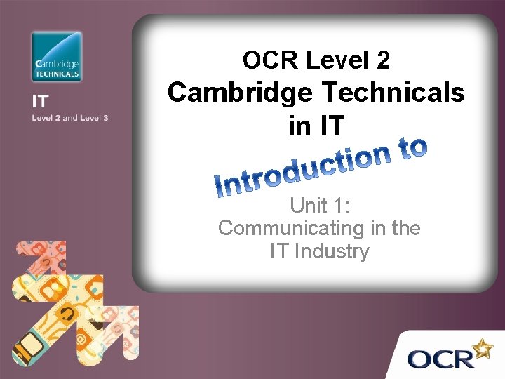 OCR Level 2 Cambridge Technicals in IT Unit 1: Communicating in the IT Industry