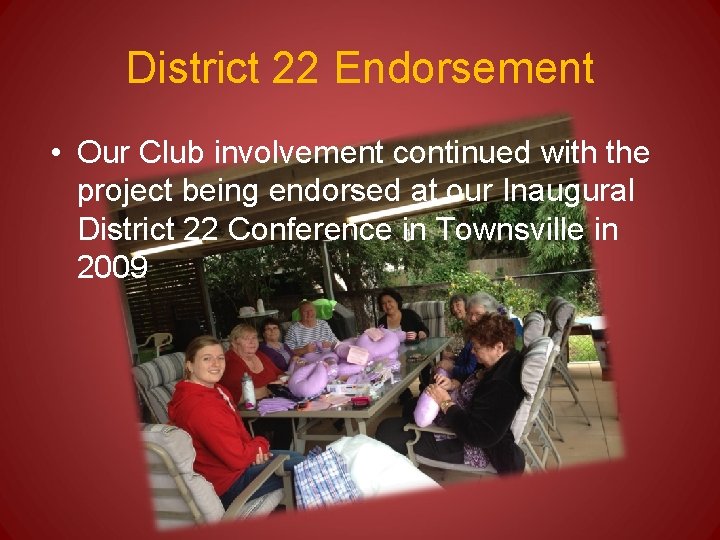 District 22 Endorsement • Our Club involvement continued with the project being endorsed at
