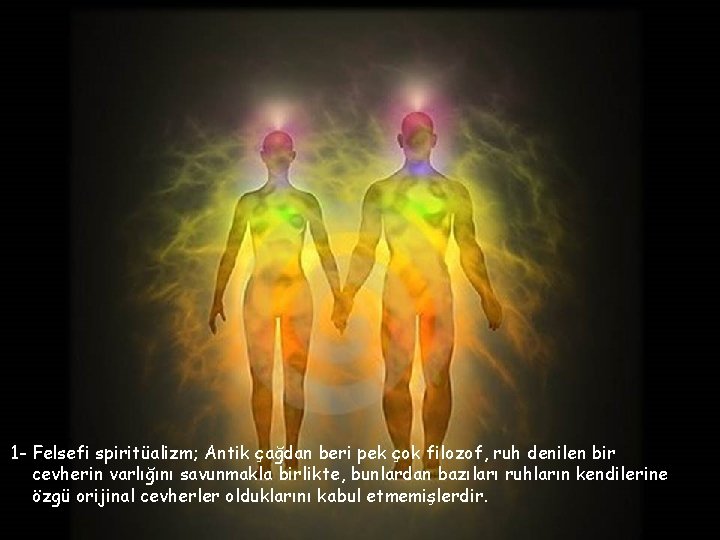 1 - Felsefi spiritüalizm; Antik çağdan beri pek çok filozof, ruh denilen bir cevherin 1 - Felsefi spiritüalizm; Antik çağdan beri pek çok filozof, ruh denilen bir cevherin