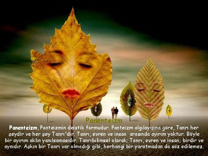 Panenteizm, Panteizmin deistik formudur. Panteizm algılayışına göre, Tanrı her şeydir ve her şey Tanrı'dır. Panenteizm, Panteizmin deistik formudur. Panteizm algılayışına göre, Tanrı her şeydir ve her şey Tanrı'dır.