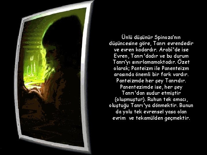 Ünlü düşünür Spinoza’nın düşüncesine göre, Tanrı evrendedir ve evren kadardır. Arabî'de ise Evren, Tanrı'dadır Ünlü düşünür Spinoza’nın düşüncesine göre, Tanrı evrendedir ve evren kadardır. Arabî'de ise Evren, Tanrı'dadır