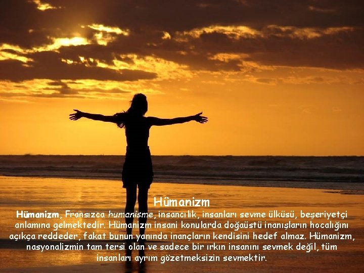 Hümanizm, Fransızca humanisme, insancılık, insanları sevme ülküsü, beşeriyetçi anlamına gelmektedir. Hümanizm insani konularda doğaüstü Hümanizm, Fransızca humanisme, insancılık, insanları sevme ülküsü, beşeriyetçi anlamına gelmektedir. Hümanizm insani konularda doğaüstü