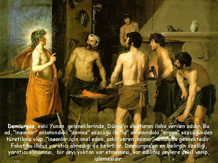 Demiurgos, eski Yunan geleneklerinde, Dünya’yı oluşturan ilaha verilen addır. Bu ad, “insanlar” anlamındaki “demos” Demiurgos, eski Yunan geleneklerinde, Dünya’yı oluşturan ilaha verilen addır. Bu ad, “insanlar” anlamındaki “demos”