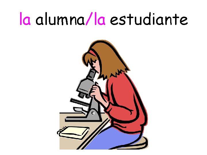 la alumna/la estudiante 
