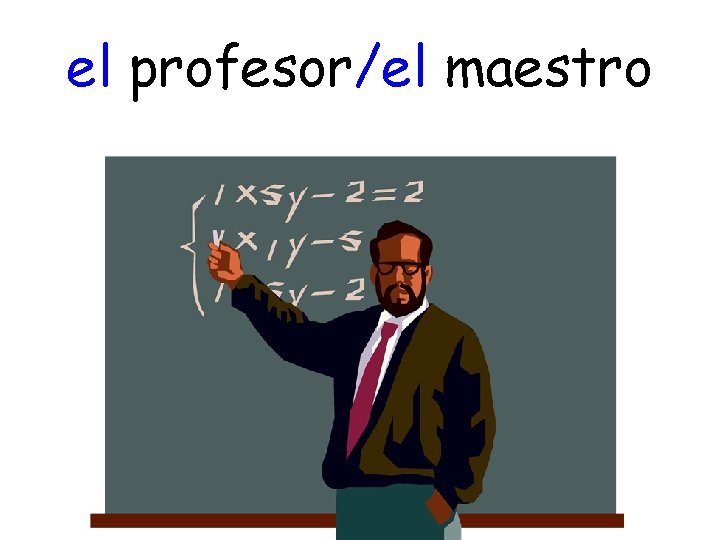 el profesor/el maestro 