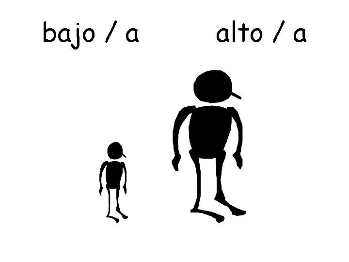 bajo / a alto / a 