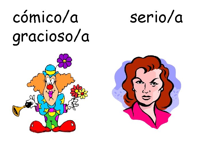 cómico/a gracioso/a serio/a 
