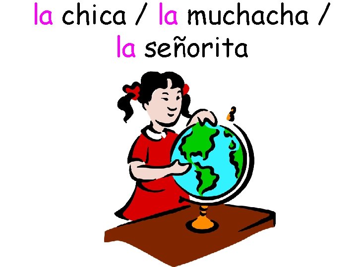 la chica / la muchacha / la señorita 