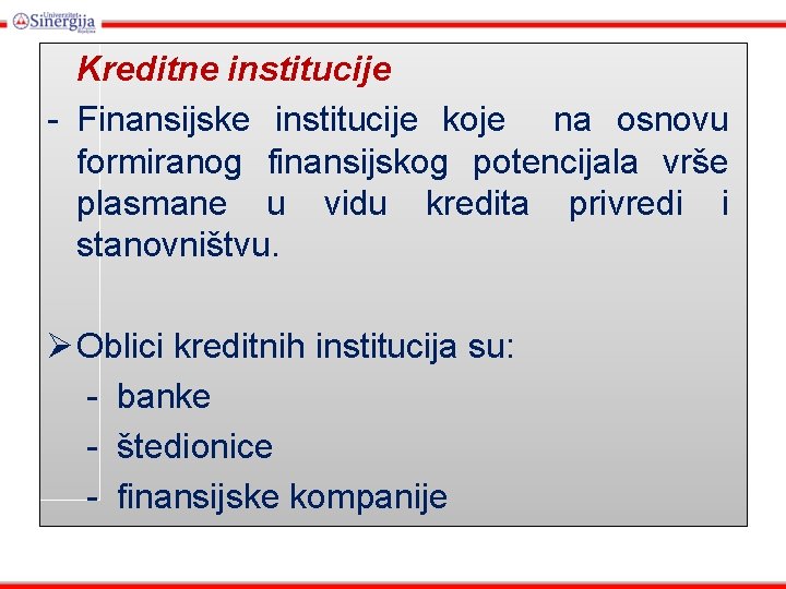 Kreditne institucije - Finansijske institucije koje na osnovu formiranog finansijskog potencijala vrše plasmane u