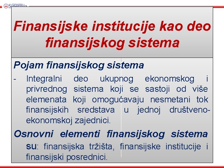 Finansijske institucije kao deo finansijskog sistema Pojam finansijskog sistema - Integralni deo ukupnog ekonomskog