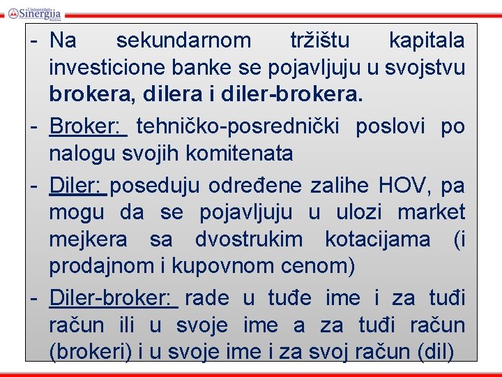 - Na sekundarnom tržištu kapitala investicione banke se pojavljuju u svojstvu brokera, dilera i