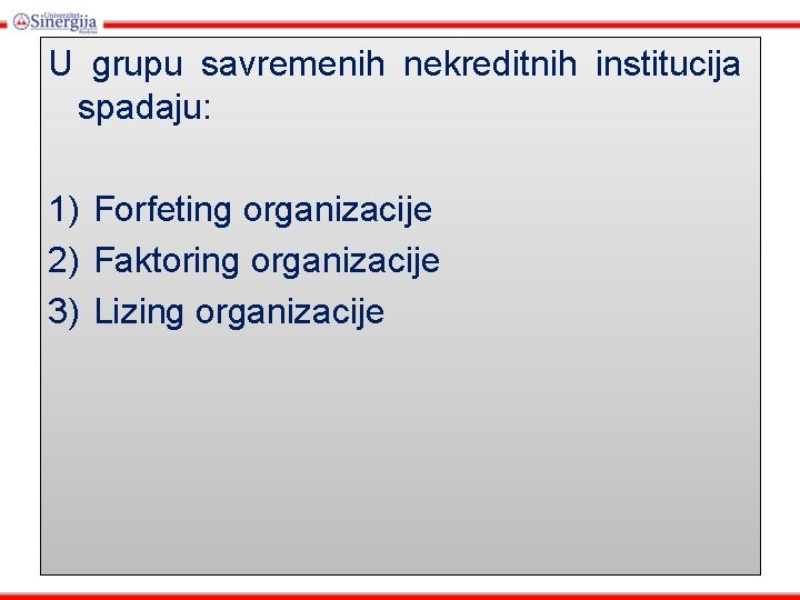 U grupu savremenih nekreditnih institucija spadaju: 1) Forfeting organizacije 2) Faktoring organizacije 3) Lizing