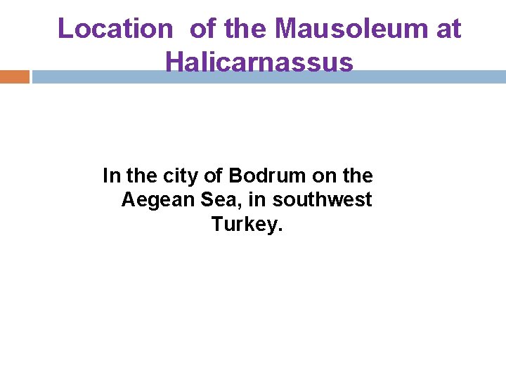 Location of the Mausoleum at Halicarnassus In the city of Bodrum on the Aegean