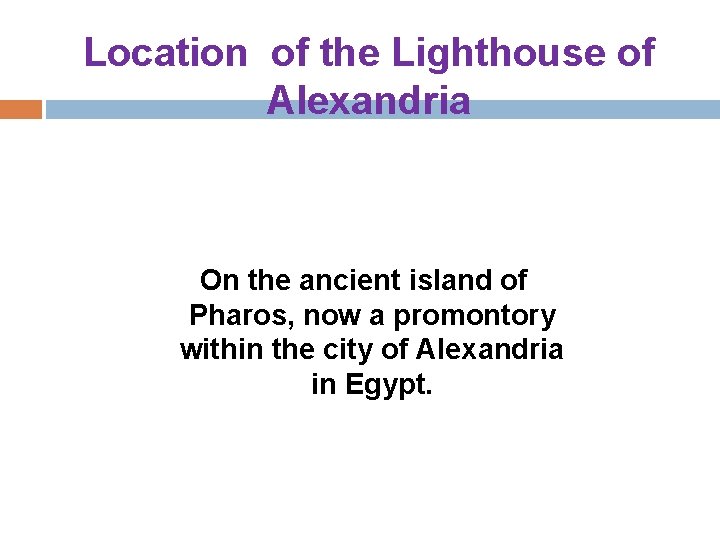 Location of the Lighthouse of Alexandria On the ancient island of Pharos, now a