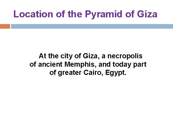 Location of the Pyramid of Giza At the city of Giza, a necropolis of