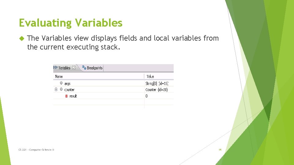 Evaluating Variables The Variables view displays fields and local variables from the current executing