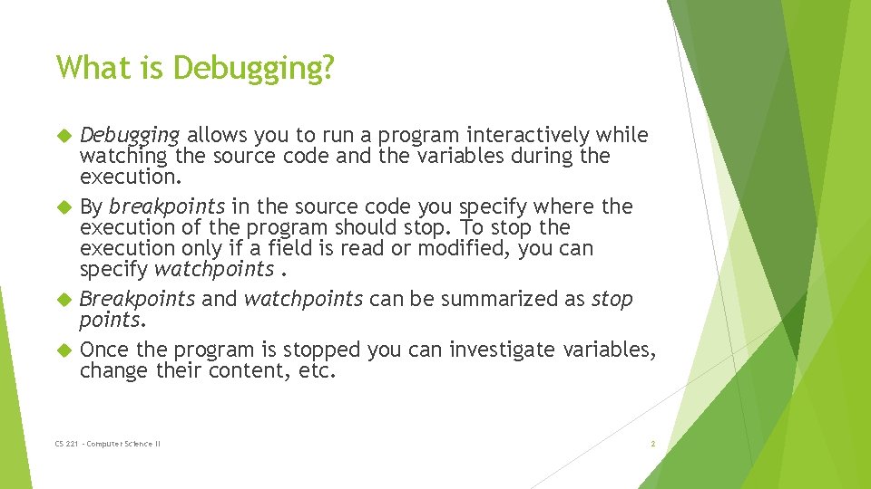 What is Debugging? Debugging allows you to run a program interactively while watching the