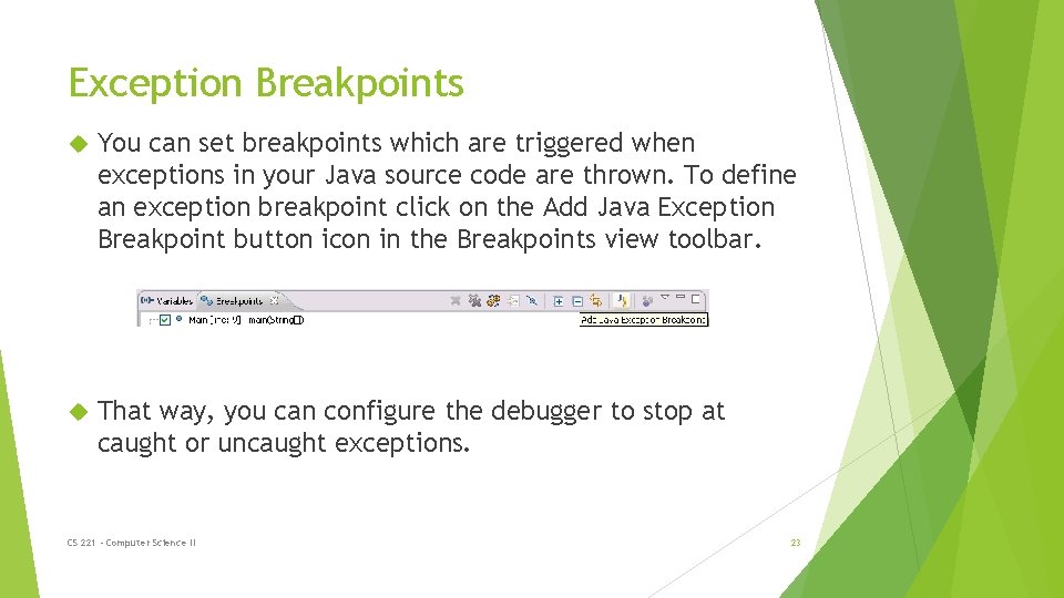 Exception Breakpoints You can set breakpoints which are triggered when exceptions in your Java